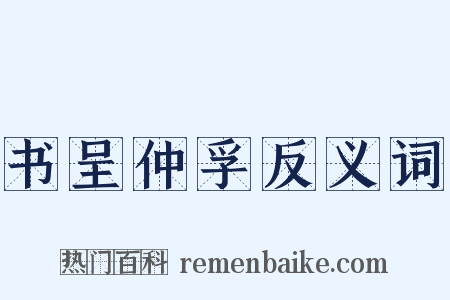 书呈仲孚反义词是什么意思的图片